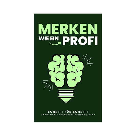 MERKEN WIE EIN PROFI: Schnell, kreativ und dauerhaft auswendig lernen: Schritt für Schritt